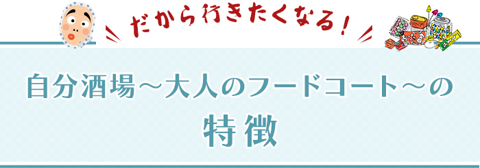 だから行きたくなる!自分酒場～大人のフードコート～の特徴