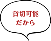 貸切可能だから